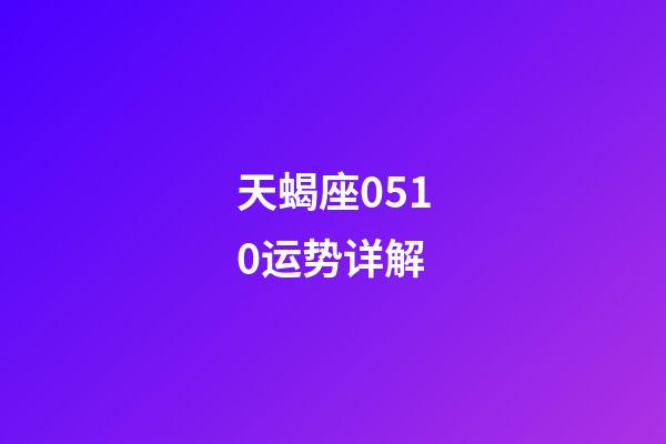 天蝎座0510运势详解-第1张-星座运势-玄机派