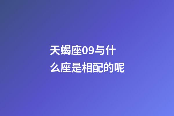 天蝎座09与什么座是相配的呢-第1张-星座运势-玄机派
