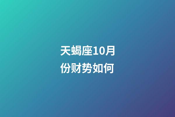天蝎座10月份财势如何-第1张-星座运势-玄机派