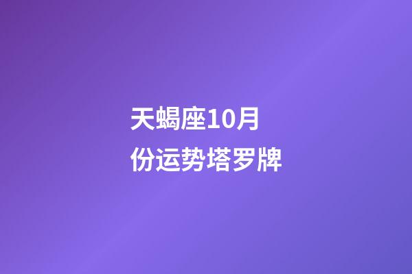 天蝎座10月份运势塔罗牌-第1张-星座运势-玄机派