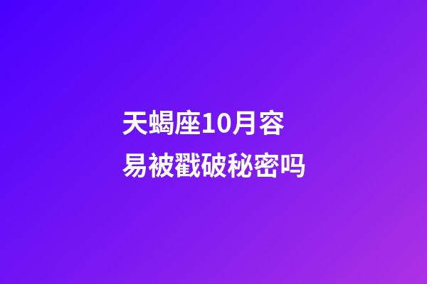天蝎座10月容易被戳破秘密吗-第1张-星座运势-玄机派