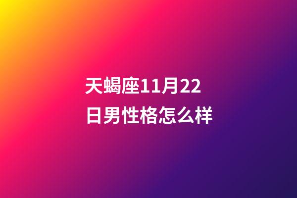 天蝎座11月22日男性格怎么样-第1张-星座运势-玄机派