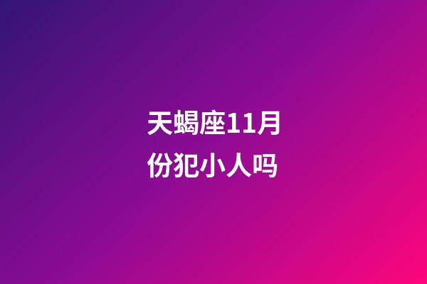 天蝎座11月份犯小人吗-第1张-星座运势-玄机派
