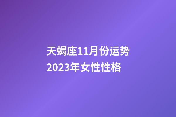 天蝎座11月份运势2023年女性性格-第1张-星座运势-玄机派