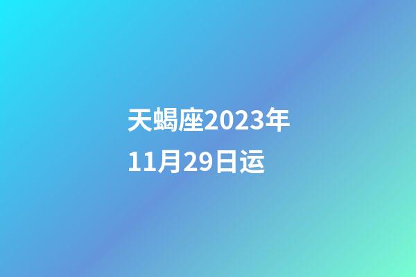 天蝎座2023年11月29日运-第1张-星座运势-玄机派