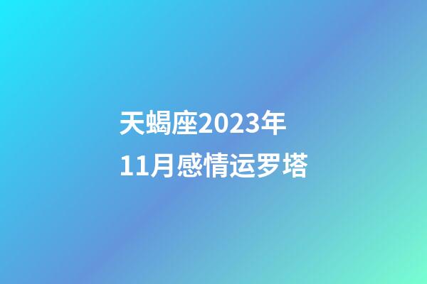 天蝎座2023年11月感情运罗塔-第1张-星座运势-玄机派