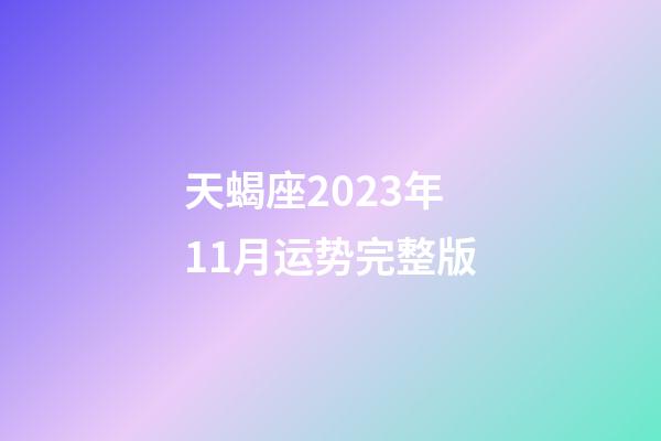 天蝎座2023年11月运势完整版-第1张-星座运势-玄机派