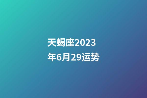 天蝎座2023年6月29运势-第1张-星座运势-玄机派