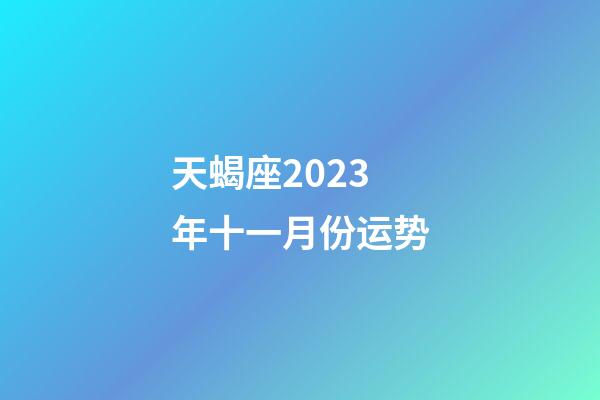 天蝎座2023年十一月份运势-第1张-星座运势-玄机派