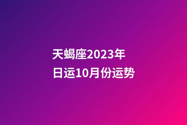 天蝎座2023年日运10月份运势-第1张-星座运势-玄机派