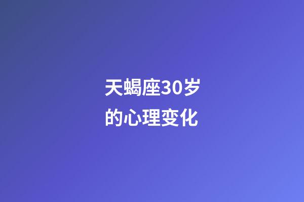 天蝎座30岁的心理变化-第1张-星座运势-玄机派