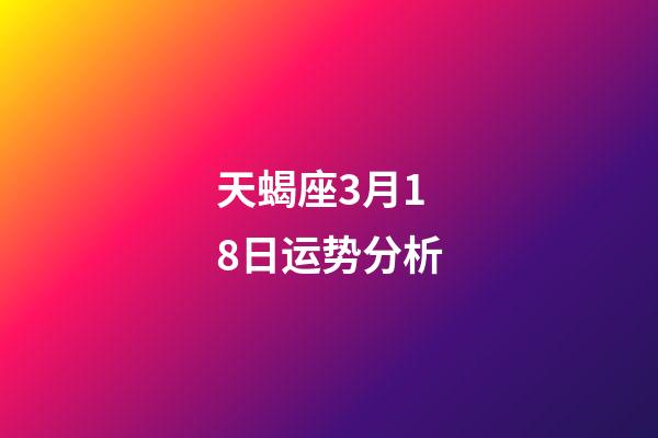 天蝎座3月18日运势分析-第1张-星座运势-玄机派
