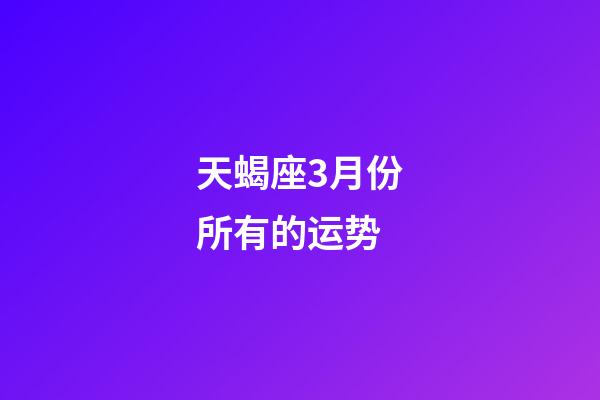 天蝎座3月份所有的运势-第1张-星座运势-玄机派