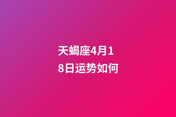 天蝎座4月18日运势如何-第1张-星座运势-玄机派