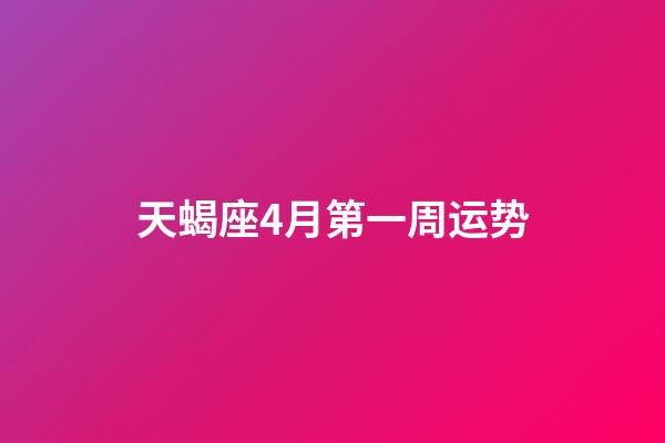 天蝎座4月第一周运势-第1张-星座运势-玄机派