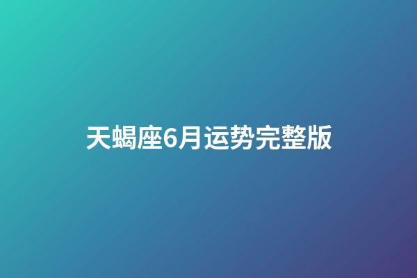 天蝎座6月运势完整版-第1张-星座运势-玄机派