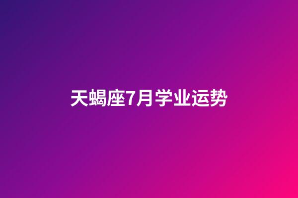 天蝎座7月学业运势-第1张-星座运势-玄机派