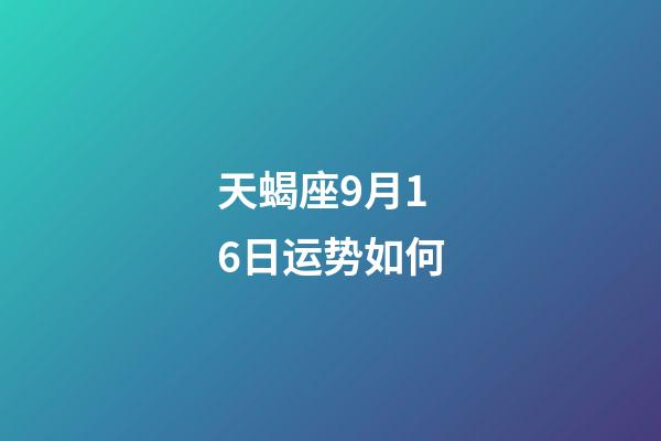 天蝎座9月16日运势如何-第1张-星座运势-玄机派