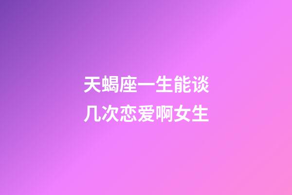 天蝎座一生能谈几次恋爱啊女生-第1张-星座运势-玄机派