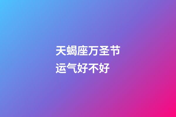 天蝎座万圣节运气好不好-第1张-星座运势-玄机派