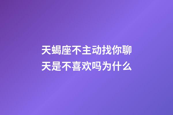 天蝎座不主动找你聊天是不喜欢吗为什么-第1张-星座运势-玄机派