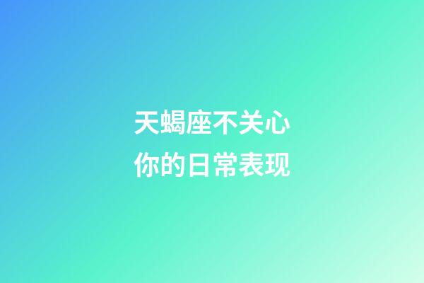 天蝎座不关心你的日常表现-第1张-星座运势-玄机派