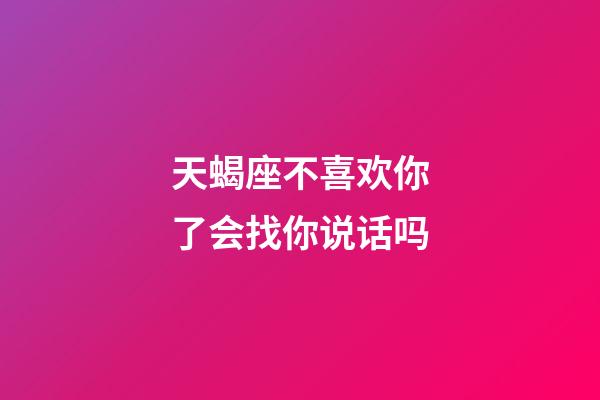 天蝎座不喜欢你了会找你说话吗-第1张-星座运势-玄机派