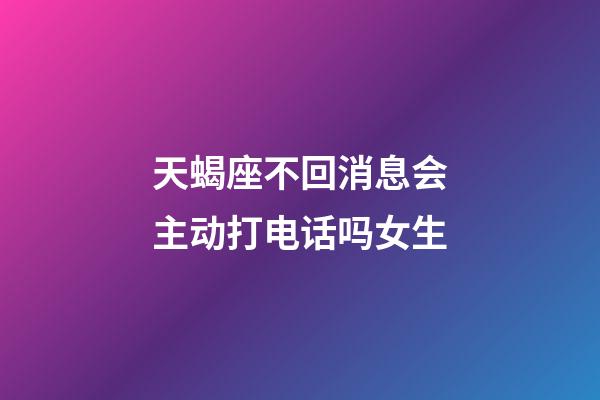 天蝎座不回消息会主动打电话吗女生-第1张-星座运势-玄机派