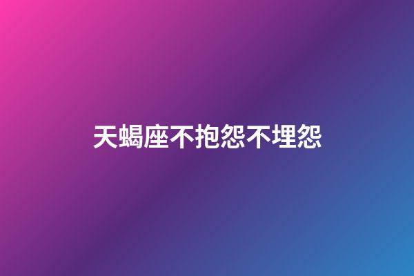 天蝎座不抱怨不埋怨-第1张-星座运势-玄机派