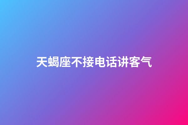 天蝎座不接电话讲客气-第1张-星座运势-玄机派