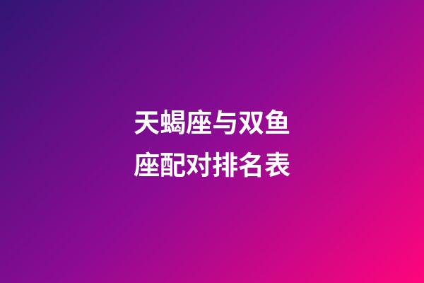 天蝎座与双鱼座配对排名表-第1张-星座运势-玄机派