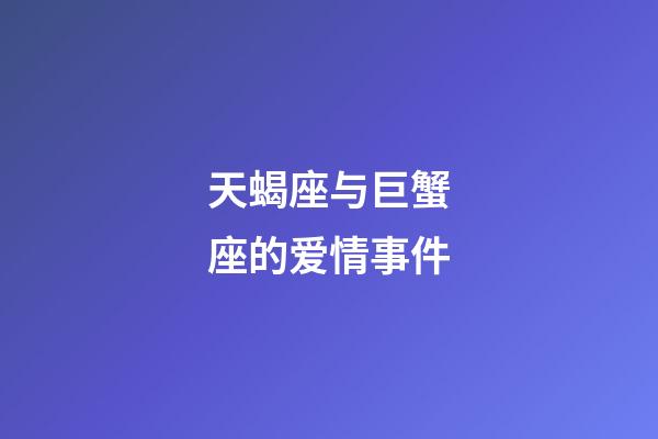 天蝎座与巨蟹座的爱情事件-第1张-星座运势-玄机派