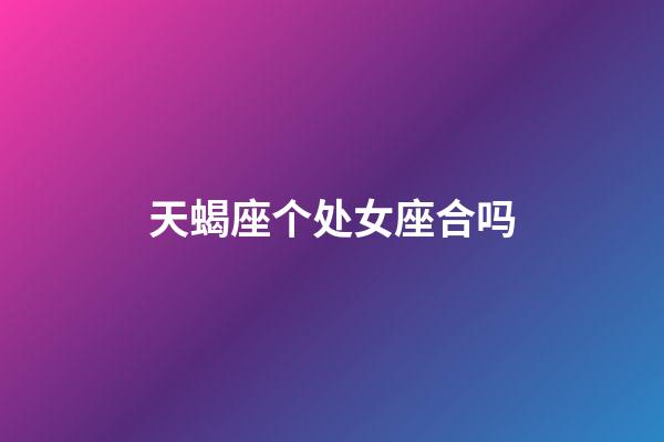 天蝎座个处女座合吗-第1张-星座运势-玄机派