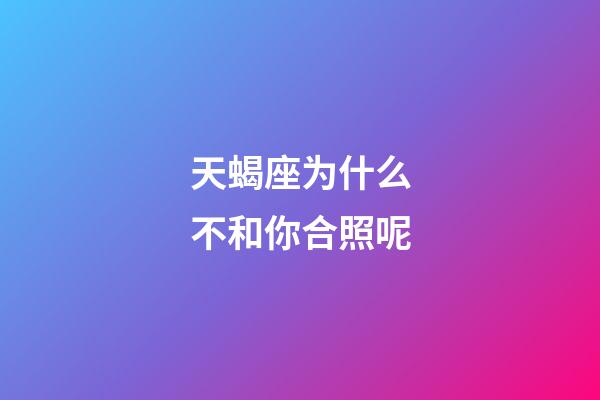 天蝎座为什么不和你合照呢-第1张-星座运势-玄机派