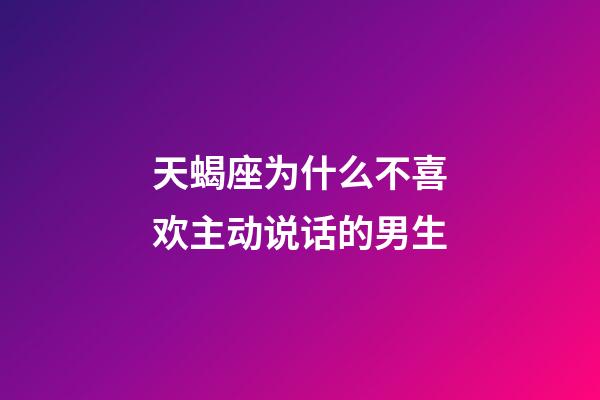 天蝎座为什么不喜欢主动说话的男生-第1张-星座运势-玄机派