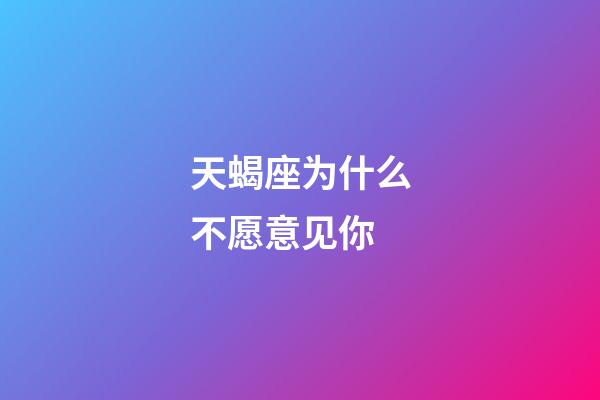 天蝎座为什么不愿意见你-第1张-星座运势-玄机派