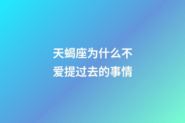 天蝎座为什么不爱提过去的事情-第1张-星座运势-玄机派