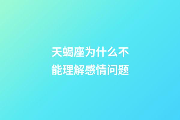 天蝎座为什么不能理解感情问题-第1张-星座运势-玄机派