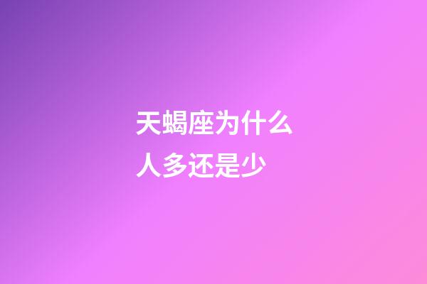 天蝎座为什么人多还是少-第1张-星座运势-玄机派