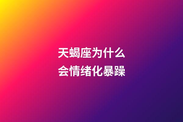 天蝎座为什么会情绪化暴躁-第1张-星座运势-玄机派