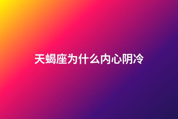 天蝎座为什么内心阴冷-第1张-星座运势-玄机派