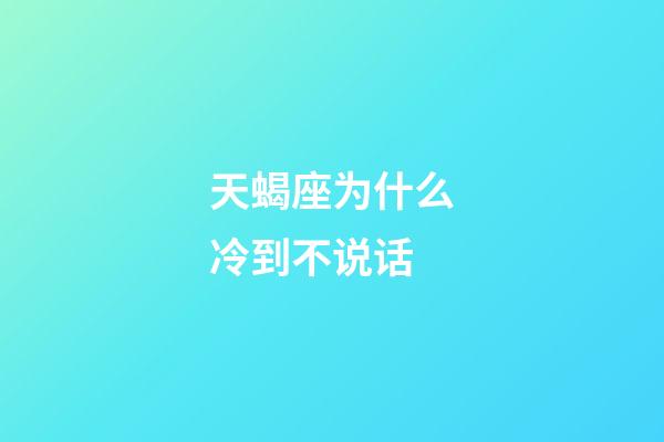 天蝎座为什么冷到不说话-第1张-星座运势-玄机派