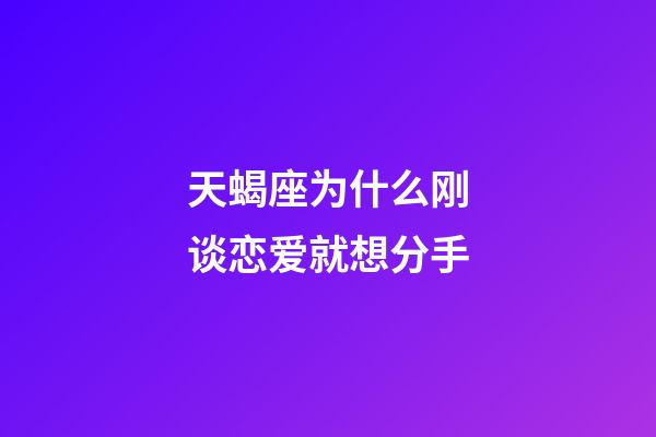 天蝎座为什么刚谈恋爱就想分手-第1张-星座运势-玄机派