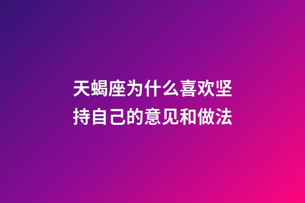 天蝎座为什么喜欢坚持自己的意见和做法-第1张-星座运势-玄机派