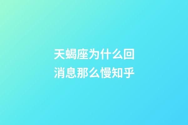 天蝎座为什么回消息那么慢知乎-第1张-星座运势-玄机派