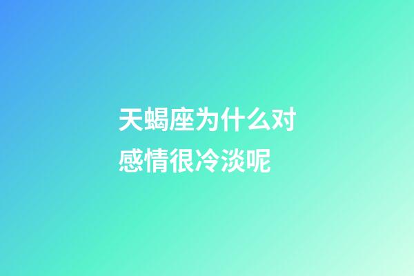 天蝎座为什么对感情很冷淡呢-第1张-星座运势-玄机派