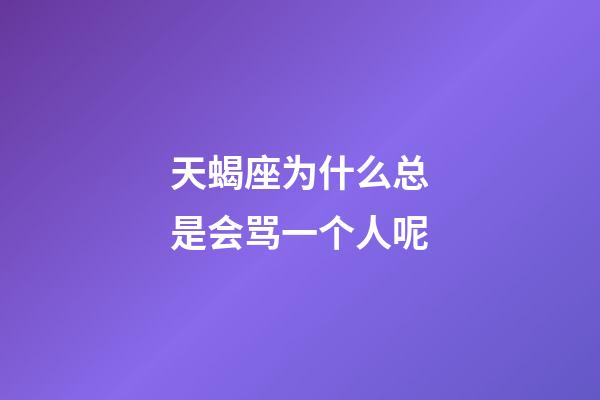 天蝎座为什么总是会骂一个人呢-第1张-星座运势-玄机派