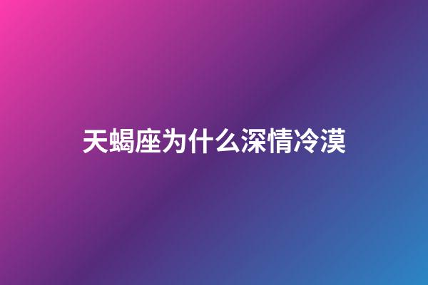 天蝎座为什么深情冷漠-第1张-星座运势-玄机派