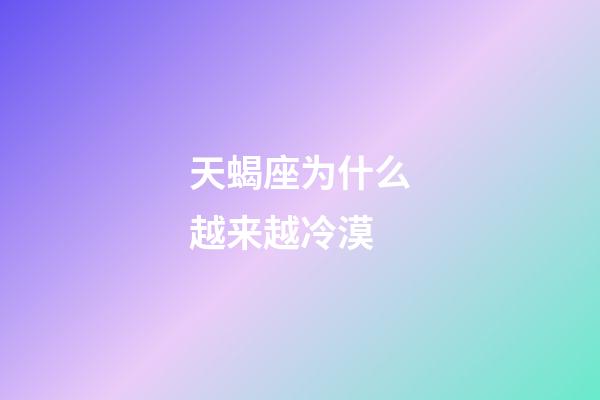 天蝎座为什么越来越冷漠-第1张-星座运势-玄机派