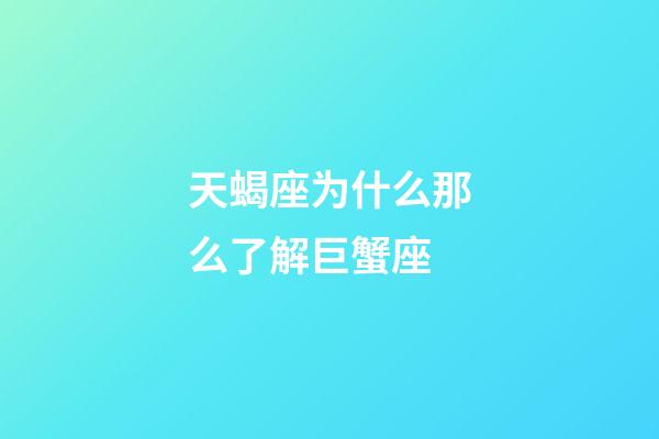 天蝎座为什么那么了解巨蟹座-第1张-星座运势-玄机派